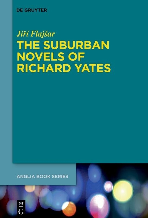 The Suburban Novels of Richard Yates - Jiř&iacute; Flaj&scaron;ar