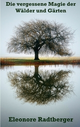 Die vergessene Magie der W&auml;lder und G&auml;rten -  Eleonore Radtberger