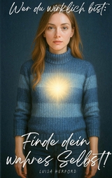 Wer du wirklich bist: Finde dein wahres Selbst! -  Luisa Herford