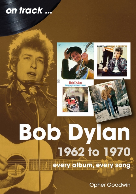 Bob Dylan: 1962 - 1970 -  Opher Goodwin