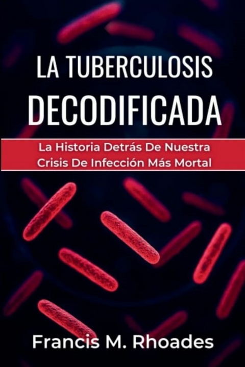 La Tuberculosis Decodificada -  Francis M. Rhoades