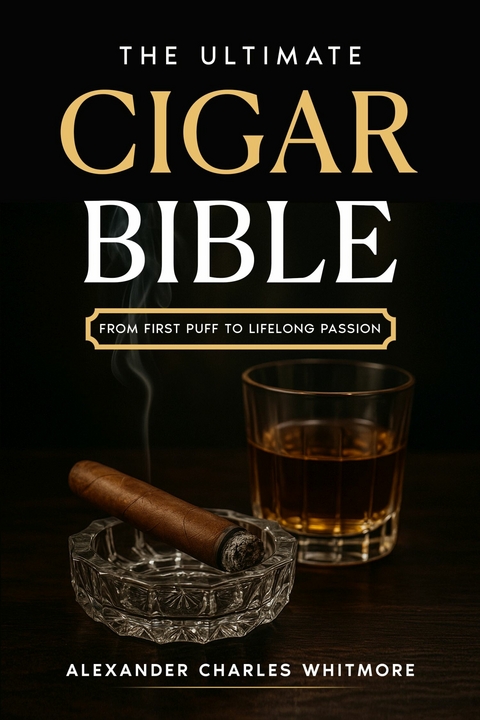 The Ultimate Cigar Bible -  Alexander Charles Whitmore