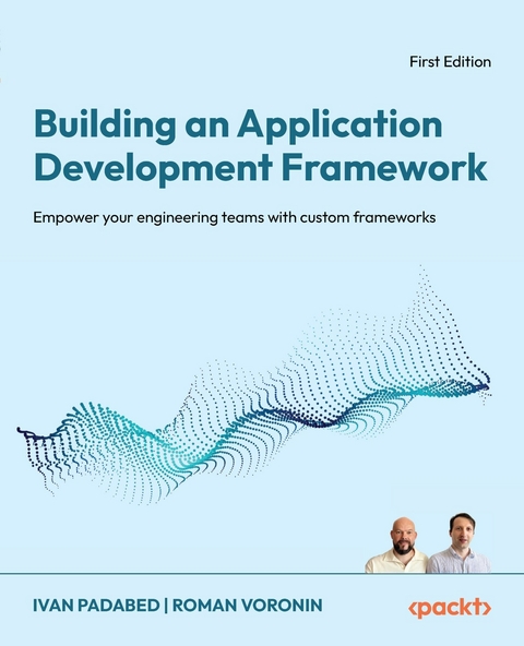 Building an Application Development Framework -  Ivan Padabed,  Roman Voronin