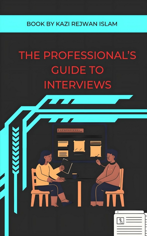 The Professional's Guide to Interviews -  Kazi Rejwan Islam