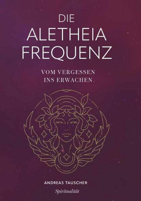 Die Aletheia Frequenz -  Andreas Tauscher