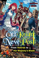 Old Knight, New Post: From Retiree to Her Majesty&rsquo;s Blade Volume 1 - Hisago Amazake-no