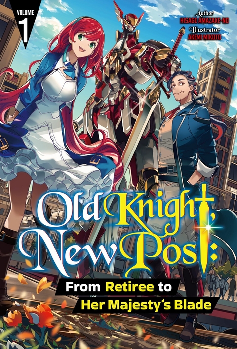 Old Knight, New Post: From Retiree to Her Majesty&rsquo;s Blade Volume 1 - Hisago Amazake-no