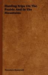 Hunting Trips on the Prairie and in the Mountains - Hunting Trips of a Ranchman - Part II - Theodore Roosevelt, George Henry Boker