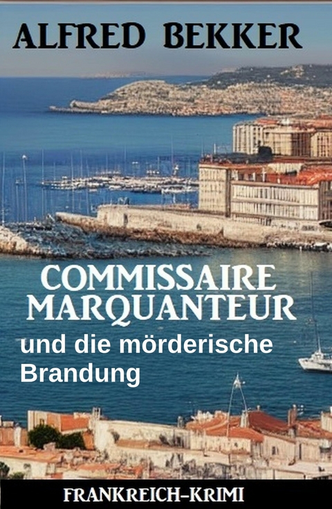 Commissaire Marquanteur und die m&ouml;rderische Brandung: Frankreich Krimi -  Alfred Bekker