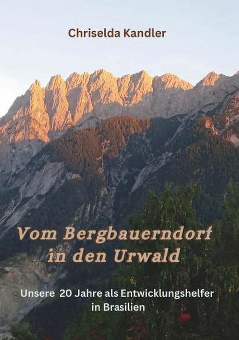 Vom Bergbauerndorf in den Urwald -  Chriselda Kandler