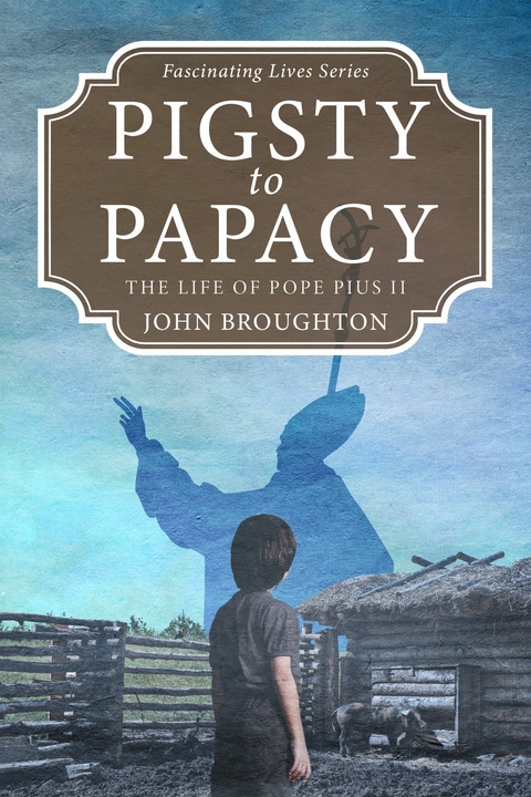 Pigsty to Papacy -  John Broughton