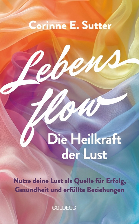 Lebensflow - Die Heilkraft der Lust -  Corinne E. Sutter