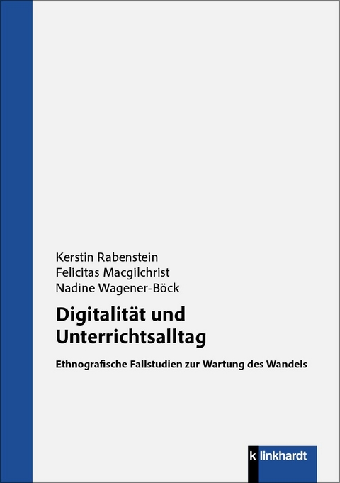 Digitalität und Unterrichtsalltag -  Kerstin Rabenstein,  Felicitas Macgilchrist,  Nadine Wagener-Böck