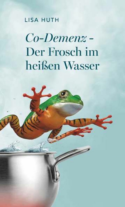 Co-Demenz - Der Frosch im hei&szlig;en Wasser -  Lisa Huth