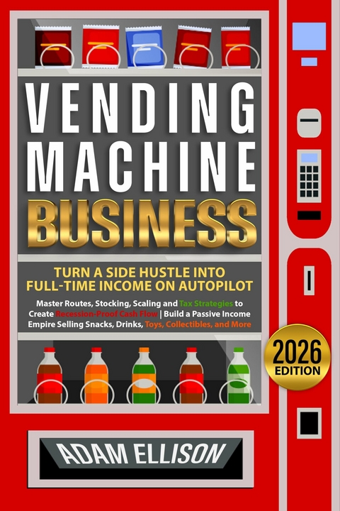 Vending Machine Business - Turn a Side Hustle into Full-Time Income on Autopilot -  Adam Ellison