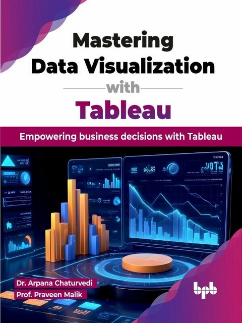 Mastering Data Visualization with Tableau - Dr. Arpana Chaturvedi, Prof. Praveen Malik