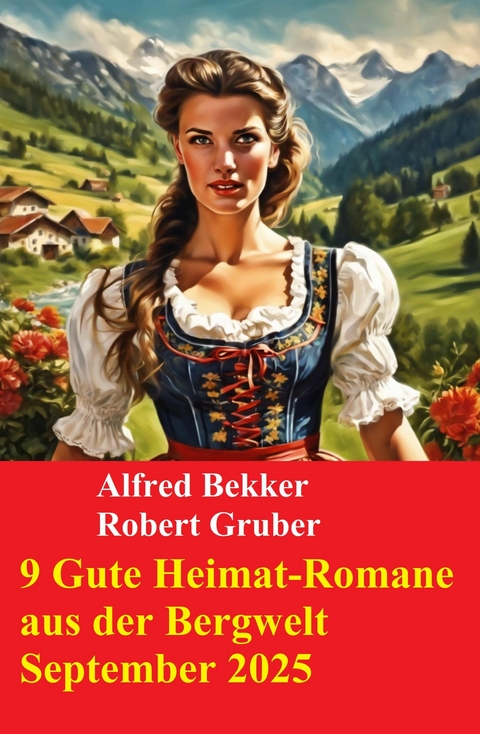 9 Gute Heimat-Romane aus der Bergwelt September 2025 -  Alfred Bekker,  Robert Gruber