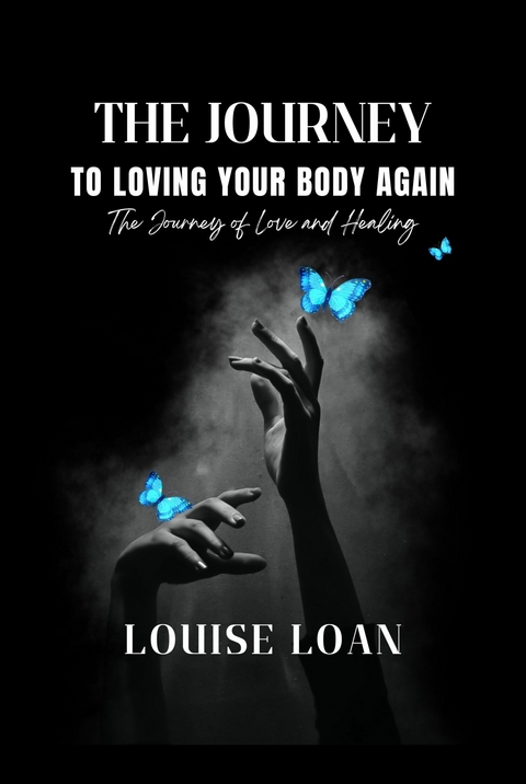 The Journey to Loving Your Body Again - Louise Loan