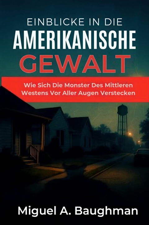 Einblicke In Die Amerikanische Gewalt -  Miguel A. Baughman