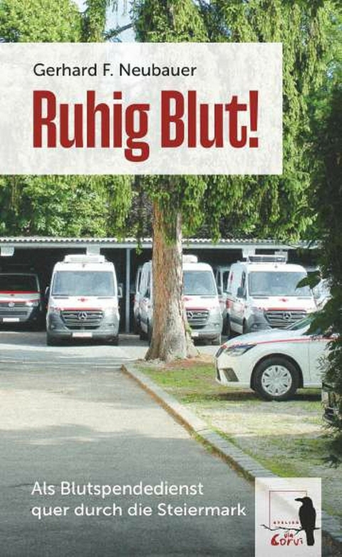 Ruhig Blut! Als Blutspendedienst quer durch die Steiermark -  Gerhard F. Neubauer