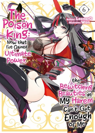 The Poison King: Now that I've Gained Ultimate Power, the Bewitching Beauties in My Harem Can't Get Enough of Me Volume 6