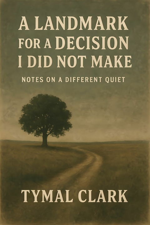 A Landmark for a Decision I Did Not Make -  Tymal Clark