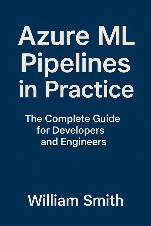 Azure ML Pipelines in Practice -  William Smith
