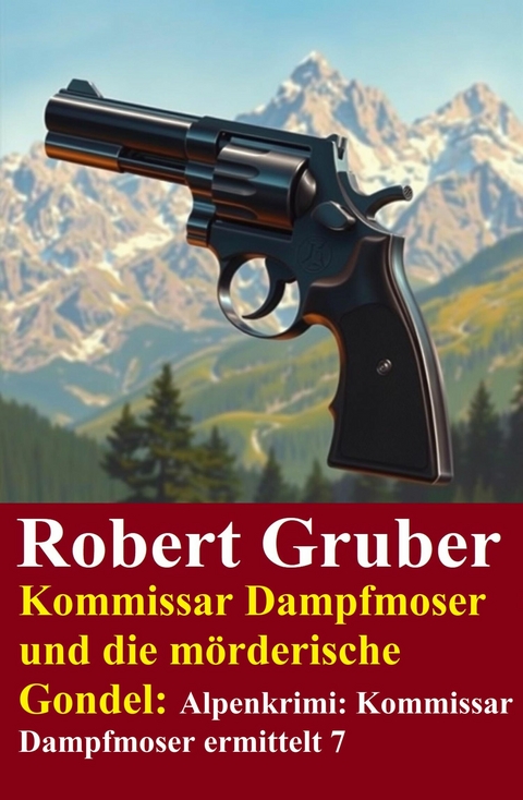 Kommissar Dampfmoser und die m&ouml;rderische Gondel: Alpenkrimi: Kommissar Dampfmoser ermittelt 7 -  Robert Gruber