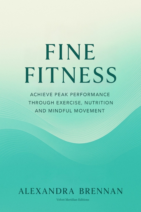 Fine Fitness -  Alexandra Brennan,  Velvet Meridian Editions Velvet Meridian Editions