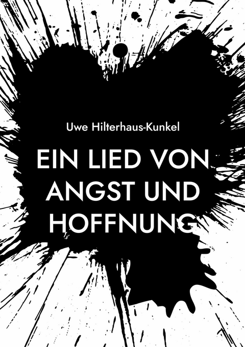 Ein Lied von Angst und Hoffnung -  Uwe Hilterhaus-Kunkel