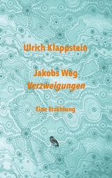 Jakobs Weg. Verzweigungen -  Ulrich Klappstein