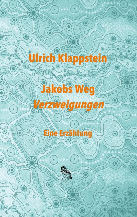 Jakobs Weg. Verzweigungen -  Ulrich Klappstein
