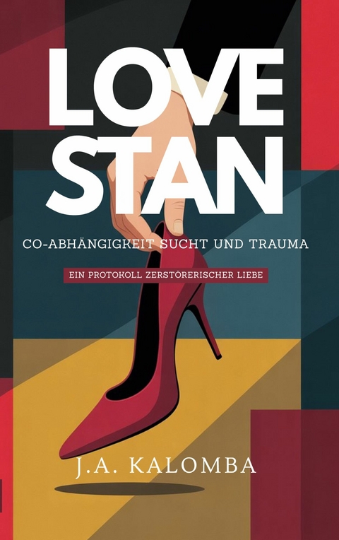 Love Stan - Co-Abh&auml;ngigkeit, Sucht und Trauma -  J.A. Kalomba