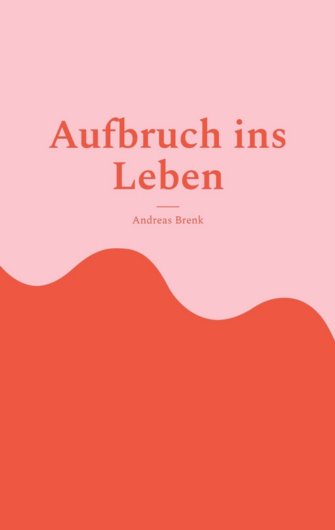 Aufbruch ins Leben -  Andreas Brenk