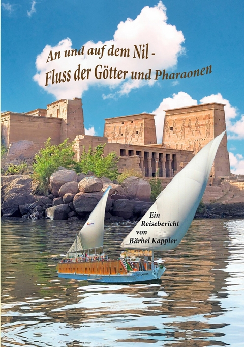 An und auf dem Nil, dem Fluss der Götter und Pharaonen -  Bärbel B. Kappler