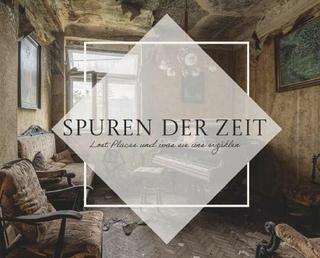 Spuren der Zeit - Lost Places und was sie uns erzählen