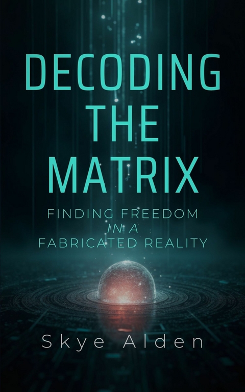Decoding the Matrix -  Skye Alden