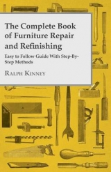 The Complete Book of Furniture Repair and Refinishing - Easy to Follow Guide With Step-By-Step Methods - Ralph Kinney