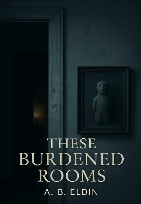 These Burdened Rooms -  A B Eldin