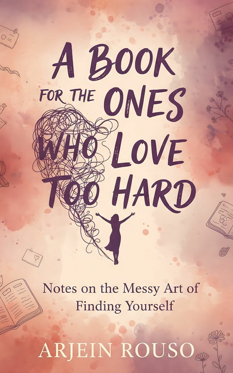 A Book for the Ones Who Love Too Hard -  Arjein Rouso