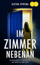 Im Zimmer nebenan | Ein fesselnder Psychothriller, der unter die Haut geht - Alesha Dykema
