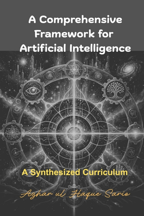 A Comprehensive Framework for Artificial Intelligence -  Azhar ul Haque Sario