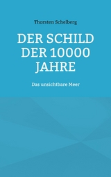 Der Schild der 10000 Jahre - Thorsten Schelberg