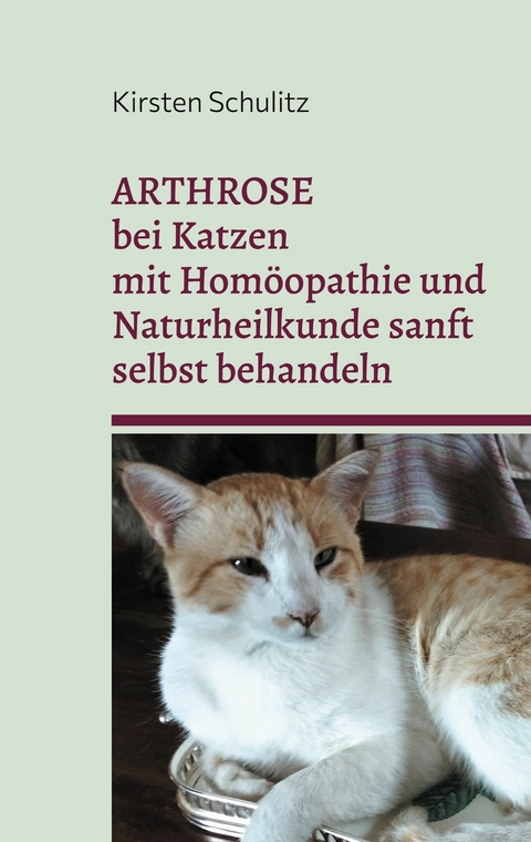 Arthrose bei Katzen mit Hom&ouml;opathie und Naturheilkunde sanft selbst behandeln -  Kirsten Schulitz