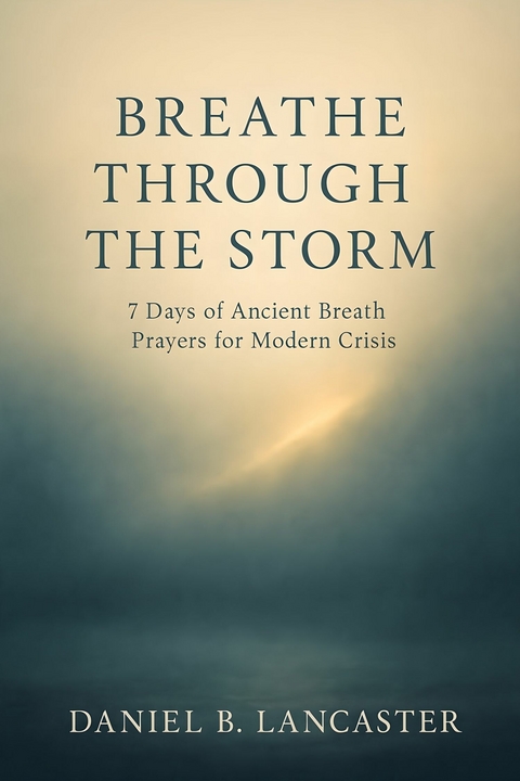 Breathe Through the Storm -  Daniel B Lancaster