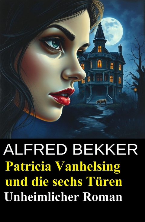 Patricia Vanhelsing und die sechs T&uuml;ren: Unheimlicher Roman -  Alfred Bekker