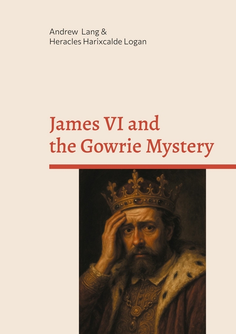 James VI and the Gowrie Mystery - Andrew Lang, Heracles Harixcalde Logan