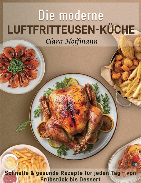 Die moderne Luftfritteusen-K&uuml;che - Clara Hoffmann
