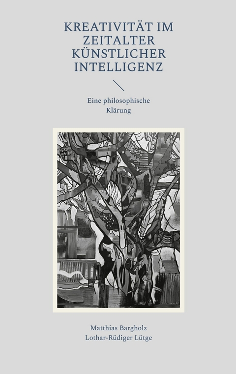 Kreativit&auml;t im Zeitalter K&uuml;nstlicher Intelligenz - Matthias Bargholz, Lothar-R&uuml;diger L&uuml;tge