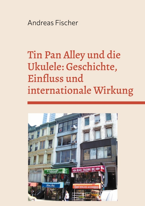 Tin Pan Alley und die Ukulele: Geschichte, Einfluss und internationale Wirkung - Andreas Fischer